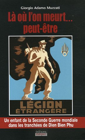 Là où l'on meurt... peut-être : Légion étrangère : un enfant de la Seconde Guerre mondiale dans les 