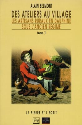 Des ateliers au village : les artisans ruraux en Dauphiné sous l'Ancien Régime. Vol. 1