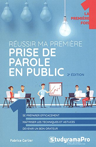 Réussir ma première prise de parole en public : se préparer efficacement, maîtriser les techniques e