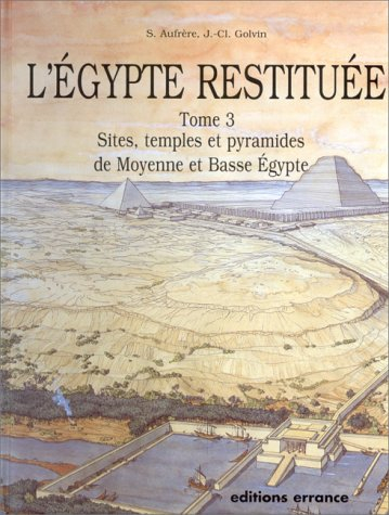 L'Egypte restituée. Vol. 3. Sites, temples et pyramides de Moyenne et Basse-Egypte : de la naissance