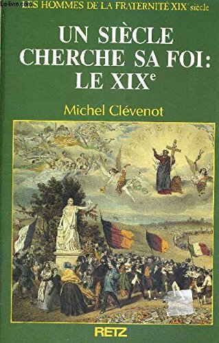 Les Hommes de la fraternité. Vol. 11. Un Siècle cherche sa foi, le XIXe