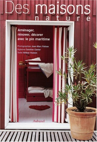 Des maisons nature : aménager, rénover, décorer avec le pin maritime