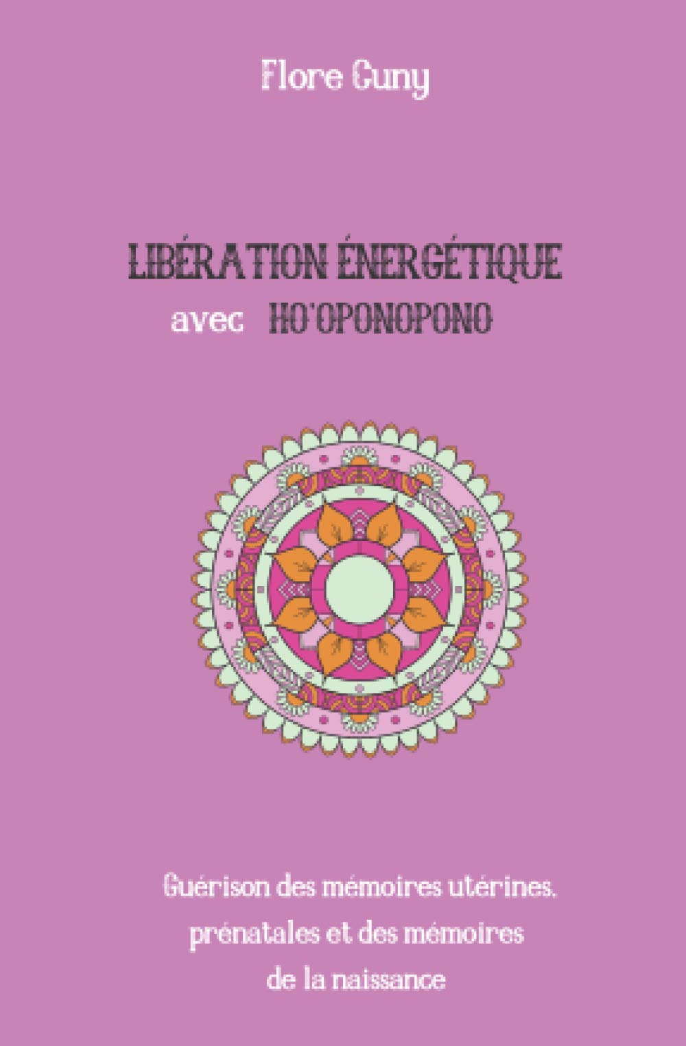 LIBÉRATION ÉNERGÉTIQUE AVEC HO'OPONOPONO : Guérison des mémoires utérines, prénatales et des mémoire
