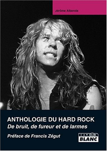 Anthologie du hard rock : de bruit, de fureur et de larmes