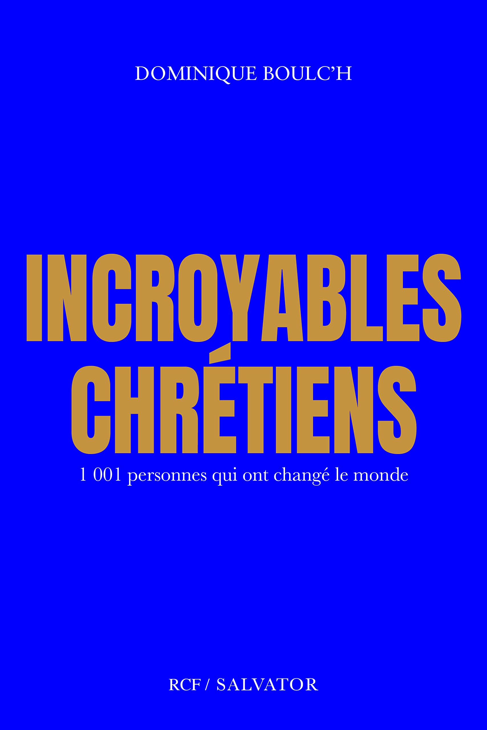 Incroyables chrétiens : 1.001 personnes qui ont changé le monde