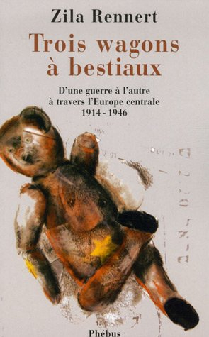 Trois wagons à bestiaux : d'une guerre à l'autre à travers l'Europe centrale (1914-1946)