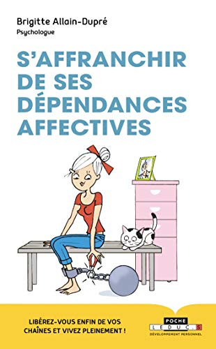 S'affranchir de ses dépendances affectives : libérez-vous enfin de vos chaînes et vivez pleinement !