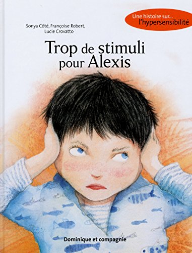 Trop de stimuli pour Alexis : histoire sur... l'hypersensibilité