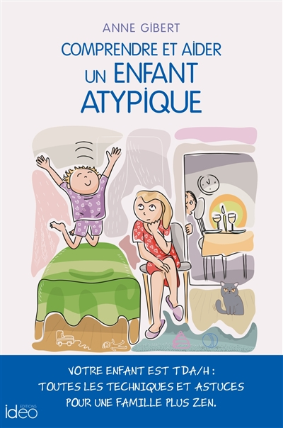 Comprendre et aider un enfant atypique : votre enfant est TDA-H : toutes les techniques et astuces p