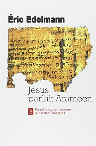 Jésus parlait araméen : enquête sur le message initial des Evangiles