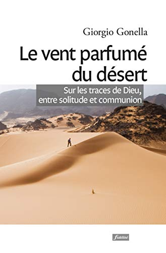 Le vent parfumé du désert : sur les traces de Dieu, entre solitude et communion