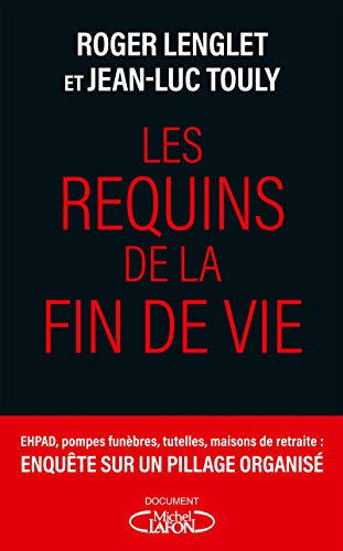 Les requins de la fin de vie : Ehpad, tutelles, pompes funèbres : enquête sur un pillage organisé