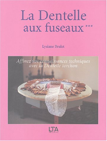 La dentelle aux fuseaux. Vol. 3. Affinez vos connaissances techniques avec la dentelle torchon