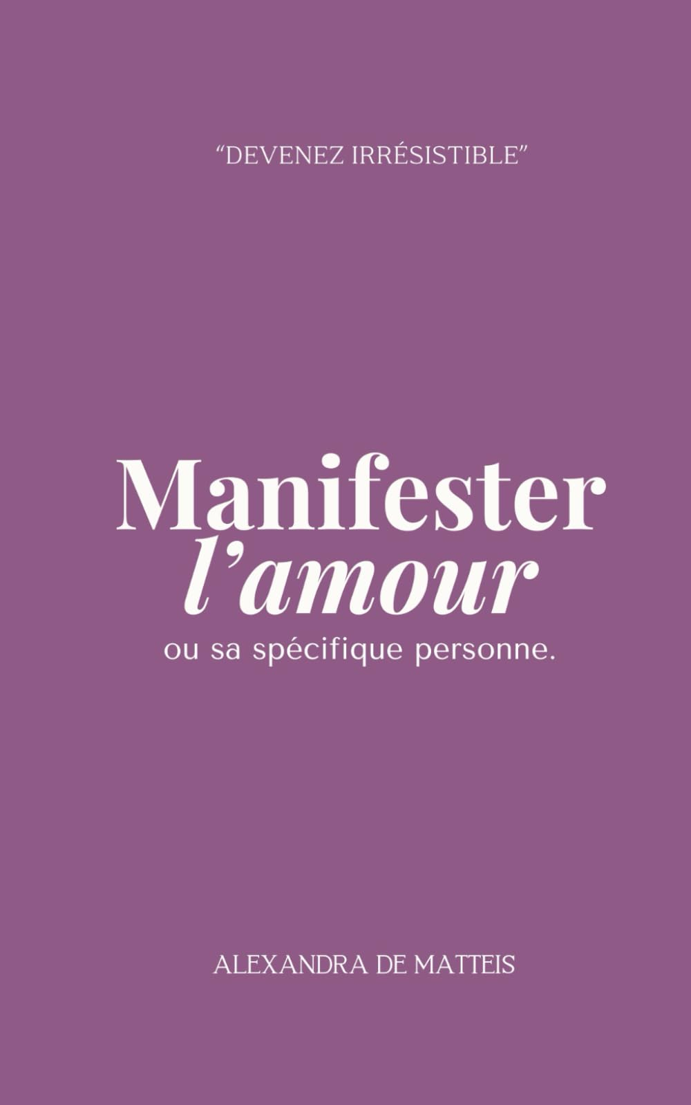 Manifester l'amour ou sa spécifique personne: "Devenez Irrésistible"