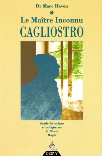 Le maître inconnu Cagliostro : étude historique et critique sur la haute magie