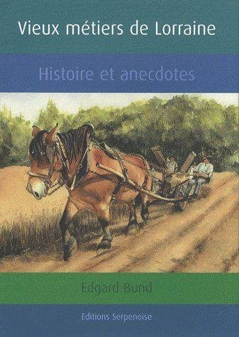 Vieux métiers de Lorraine : histoires et anecdotes