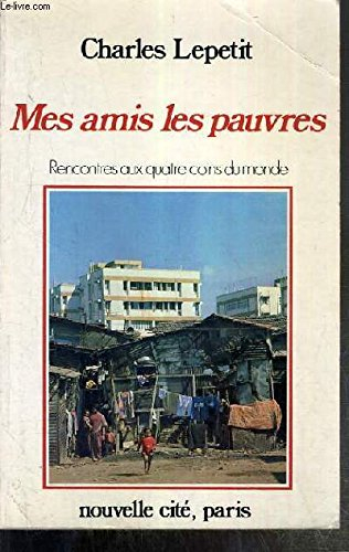 Mes amis les pauvres : rencontres aux quatre coins du monde