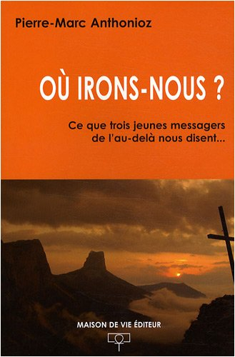 Où irons-nous ? : ce que trois jeunes messagers de l'au-delà nous disent