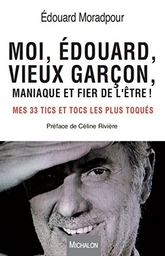 Moi, Edouard, vieux garçon, maniaque et fier de l'être ! : mes 33 tics et tocs les plus toqués : tém