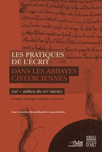 Les pratiques de l'écrit dans les abbayes cisterciennes : XIIe-milieu du XVIe siècle : produire, éch