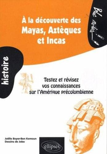 A la découverte des Mayas, Aztèques et Incas : testez et révisez vos connaissance sur l'Amérique pré