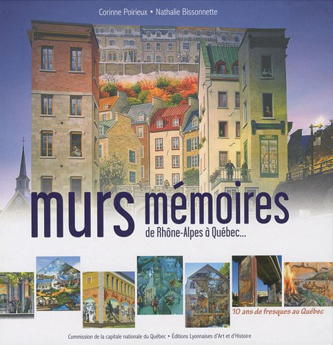 Murs mémoires, de Rhône-Alpes à Québec... : 10 ans de fresques au Québec