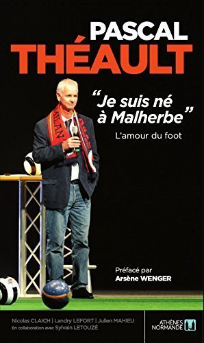 Pascal Théault : je suis né à Malherbe : l'amour du foot