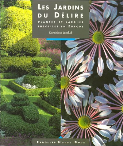 Les Jardins du délire : plantes et jardins insolites en Europe
