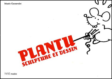 Plantu, sculptures et dessins : exposition, Paris, Musée Carnavalet, 28 mai-26 octobre 2003