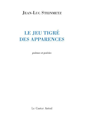 Le jeu tigré des apparences : poèmes et poésies