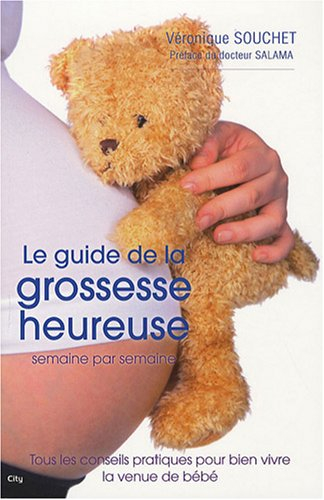 Le guide de la grossesse heureuse semaine par semaine : tous les conseils pratiques pour bien vivre 