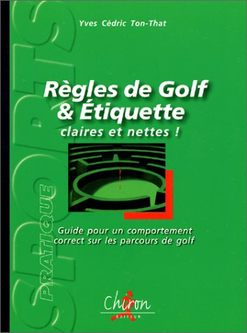Règles de golf et étiquette, claires et nettes ! : guide pour un comportement correct sur les parcou