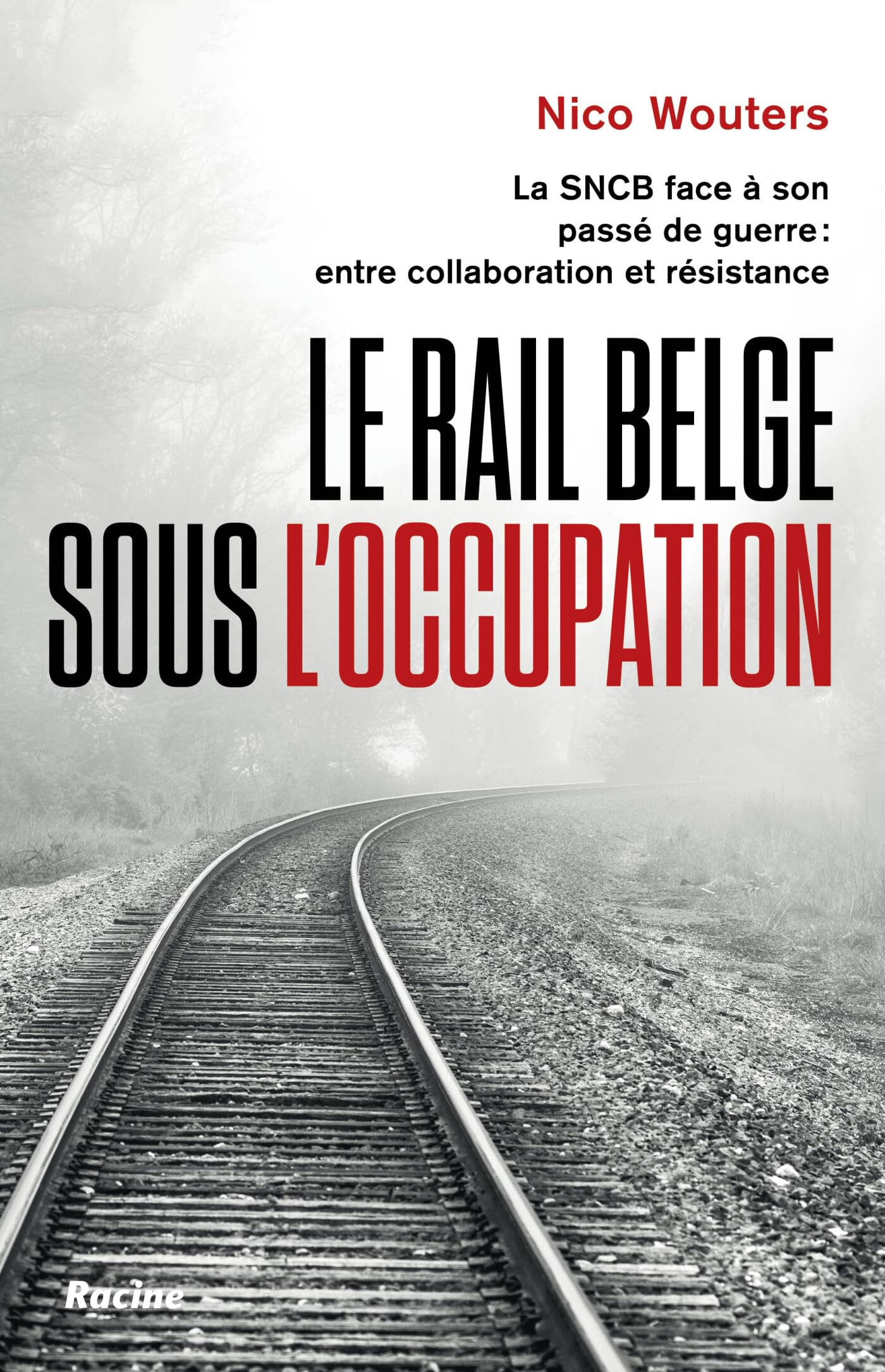 Le rail belge sous l'Occupation : la SNCB face à son passé de guerre : entre collaboration et résist