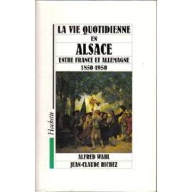 la vie quotidienne en alsace entre france et allemagne : 1850-1950