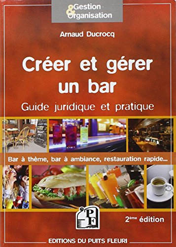 Créer et gérer un bar : guide juridique et pratique : tous les conseils, toutes les adresses utiles.
