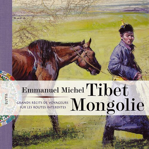 Tibet, Mongolie : grands récits de voyageurs sur les routes interdites