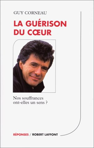 la guérison du coeur : nos souffrances ont-elles un sens?