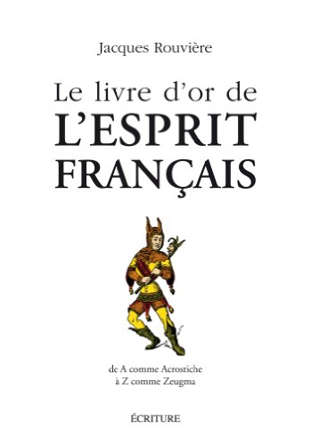 Le livre d'or de l'esprit français : de A comme acrostiche à Z comme zeugma