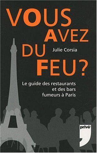 Vous avez du feu ? : le guide des restaurants et des bars fumeurs à Paris