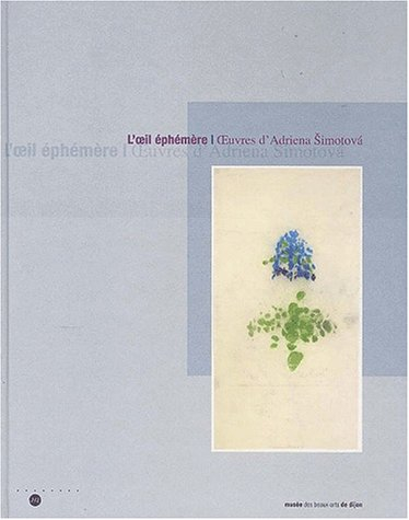 L'oeil éphémère : oeuvres d'Adriena Simotova : exposition, Musée des Beaux-Arts de Dijon, 28 juin-30