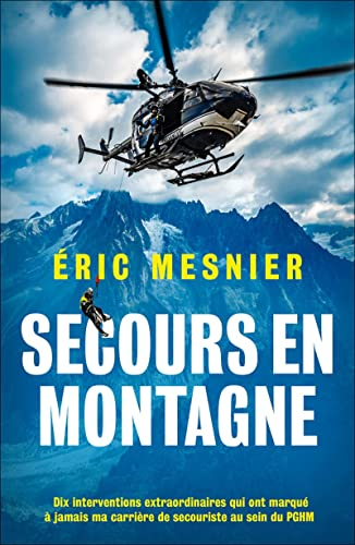 Secours en montagne : dix interventions extraordinaires qui ont marqué à jamais ma carrière de secou