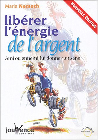 Libérer l'énergie de l'argent : ami ou ennemi, lui donner un sens