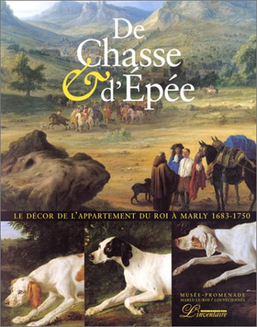 De chasse et d'épée : le décor de l'appartement du roi à Marly, 1683-1750 : catalogue de l'expositio
