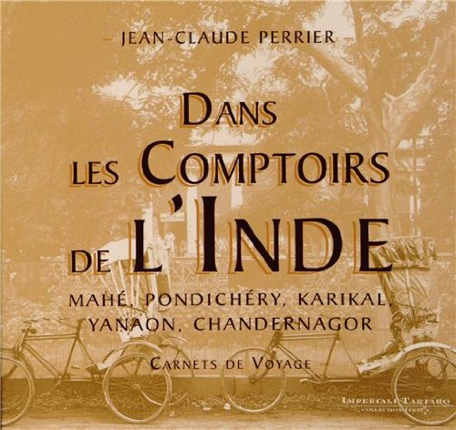 Dans les comptoirs de l'Inde : Mahé, Pondichéry, Karikal, Yanaon, Chandernagor : carnets de voyage