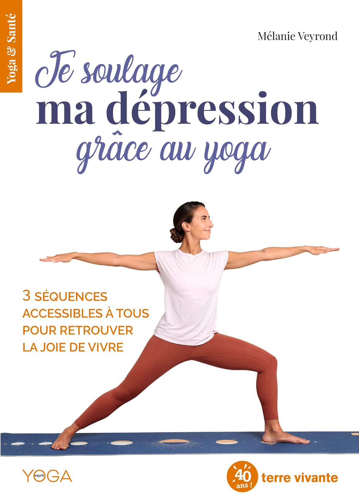 Je soulage ma dépression grâce au yoga : 3 séquences accessibles à tous pour retrouver la joie de vi