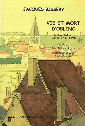 Vie et mort d'Oblinc : Le Blanc (Indre) 1900-1918 / 1943-1947