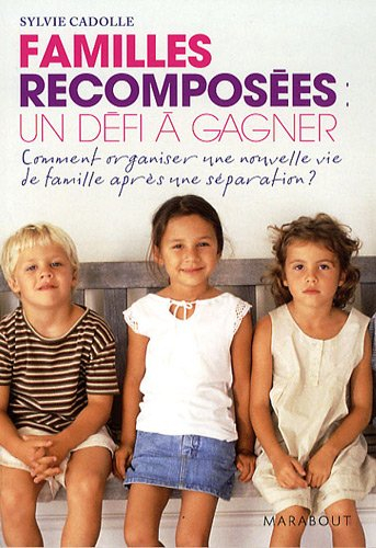 Familles recomposées : un défi à gagner : comment organiser une nouvelle vie de famille après une sé