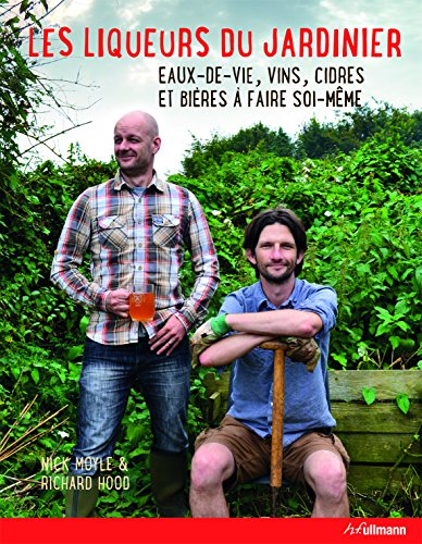 Les liqueurs du jardinier : eaux-de-vie, vins, cidres et bières à faire soi-même