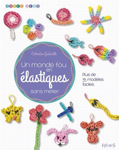 Un monde fou en élastiques : sans métier : plus de trente-cinq modèles faciles