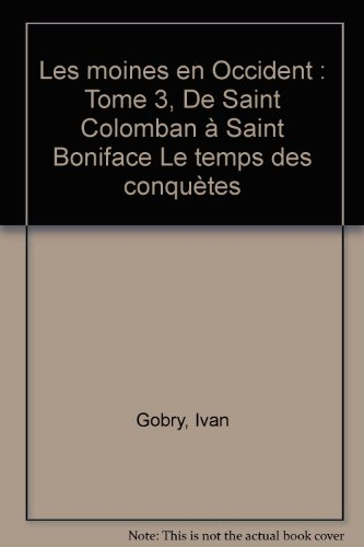 Les moines en Occident. Vol. 3. De saint Colomban à saint Boniface : le temps des conquêtes